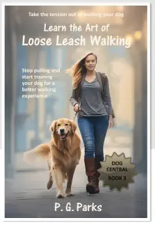 Dog Central series, book 3 of 3, Learn the Art of Loose Leash Walking, by P. G. Parks